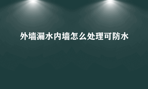 外墙漏水内墙怎么处理可防水