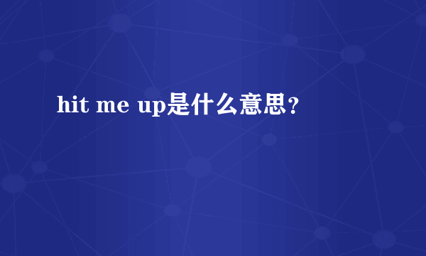 hit me up是什么意思？