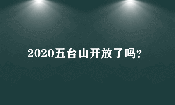 2020五台山开放了吗？