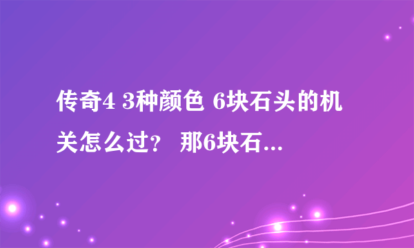 传奇4 3种颜色 6块石头的机关怎么过？ 那6块石头应该怎么推？