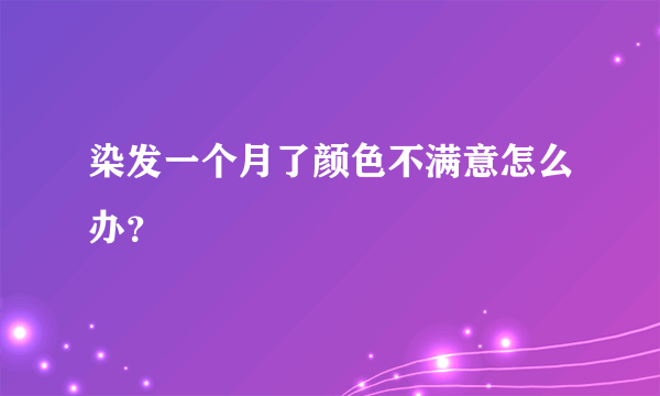 染发一个月了颜色不满意怎么办？