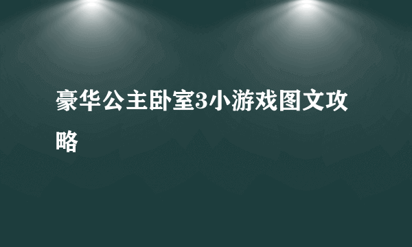 豪华公主卧室3小游戏图文攻略