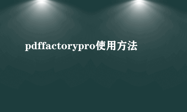 pdffactorypro使用方法