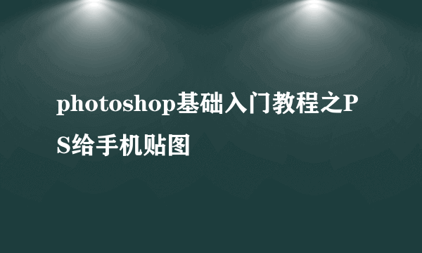 photoshop基础入门教程之PS给手机贴图