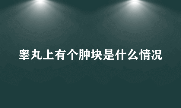 睾丸上有个肿块是什么情况