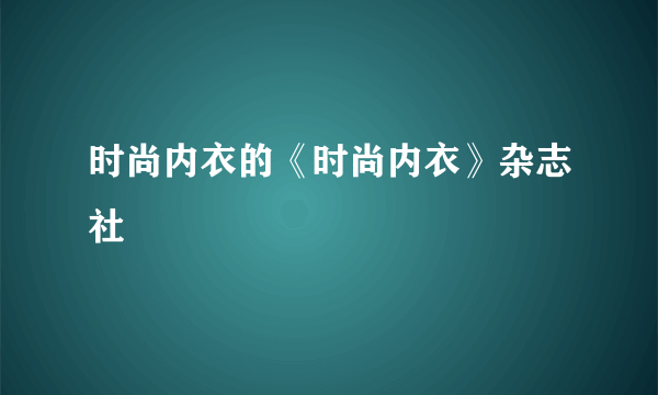 时尚内衣的《时尚内衣》杂志社