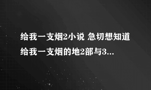 给我一支烟2小说 急切想知道给我一支烟的地2部与3部 谢谢大家了