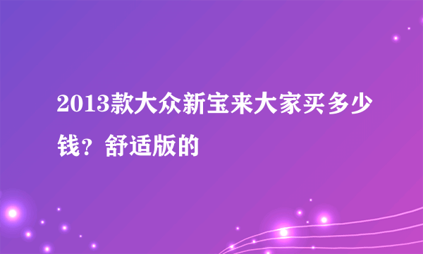 2013款大众新宝来大家买多少钱？舒适版的