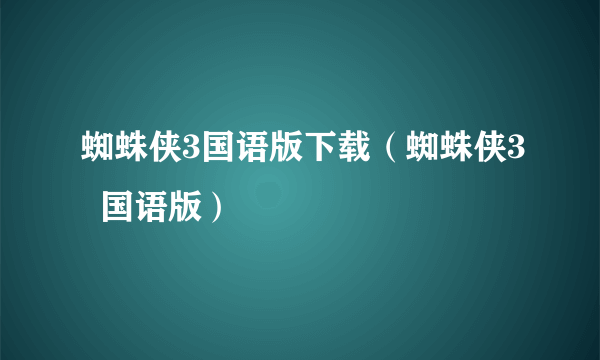 蜘蛛侠3国语版下载（蜘蛛侠3  国语版）