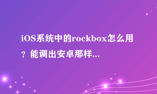 iOS系统中的rockbox怎么用？能调出安卓那样的音质吗？