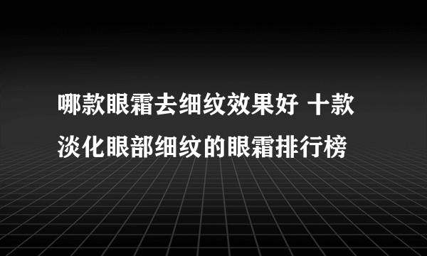 哪款眼霜去细纹效果好 十款淡化眼部细纹的眼霜排行榜