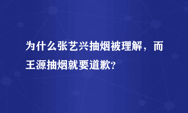 为什么张艺兴抽烟被理解，而王源抽烟就要道歉？