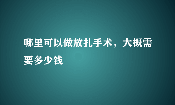 哪里可以做放扎手术，大概需要多少钱