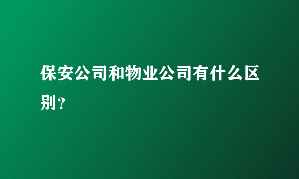 保安公司和物业公司有什么区别？