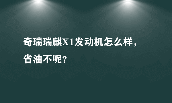 奇瑞瑞麒X1发动机怎么样，省油不呢？