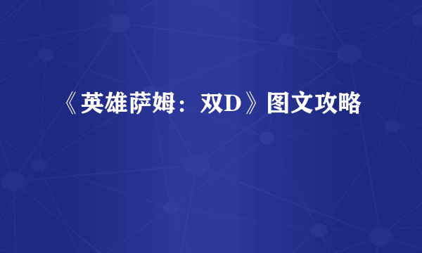 《英雄萨姆：双D》图文攻略