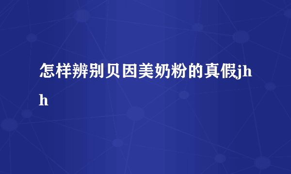 怎样辨别贝因美奶粉的真假jhh