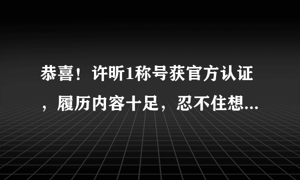 恭喜！许昕1称号获官方认证，履历内容十足，忍不住想为他打call