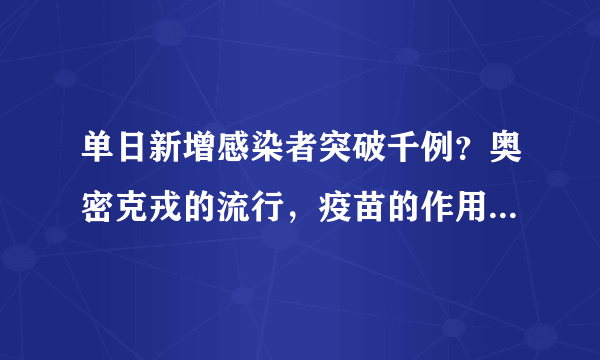 单日新增感染者突破千例？奥密克戎的流行，疫苗的作用有多大？