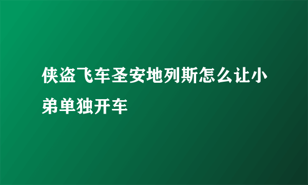 侠盗飞车圣安地列斯怎么让小弟单独开车