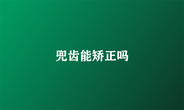 兜齿能矫正吗