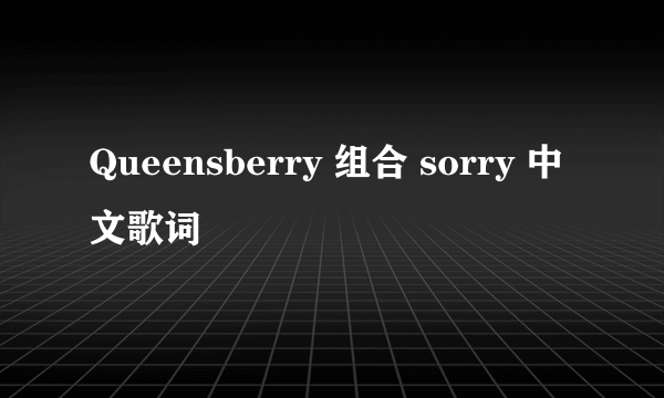 Queensberry 组合 sorry 中文歌词