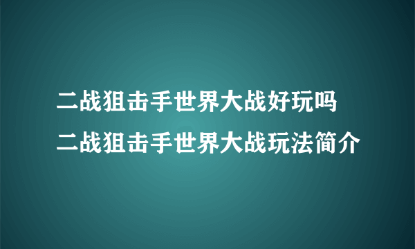 二战狙击手世界大战好玩吗 二战狙击手世界大战玩法简介