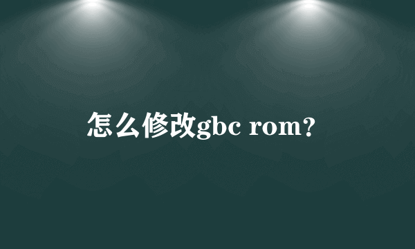 怎么修改gbc rom？