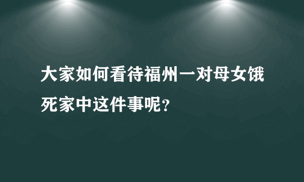 大家如何看待福州一对母女饿死家中这件事呢？