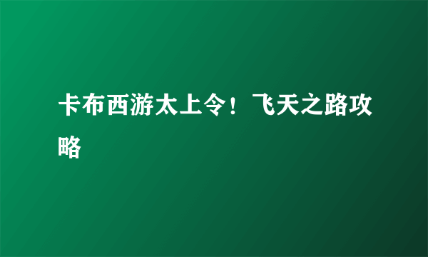 卡布西游太上令！飞天之路攻略