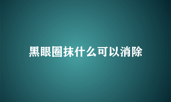 黑眼圈抹什么可以消除