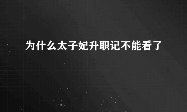 为什么太子妃升职记不能看了