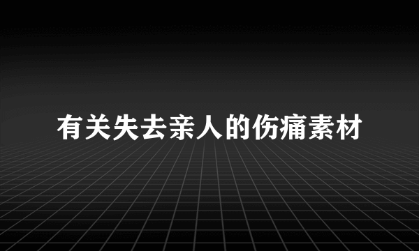 有关失去亲人的伤痛素材