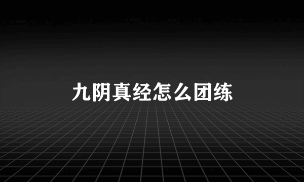 九阴真经怎么团练