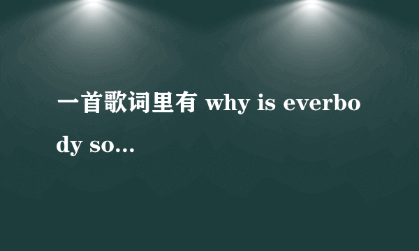 一首歌词里有 why is everbody so serious的英文歌