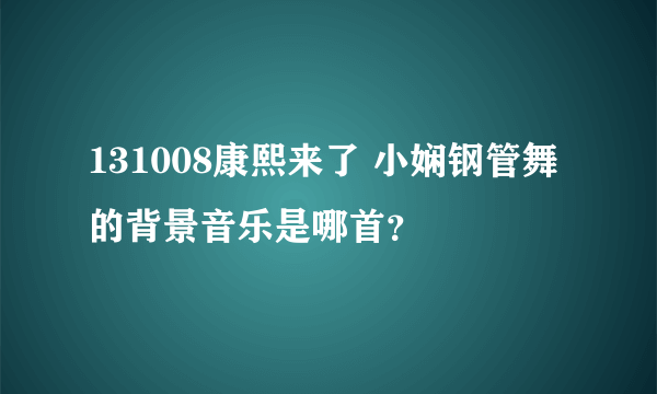 131008康熙来了 小娴钢管舞的背景音乐是哪首？