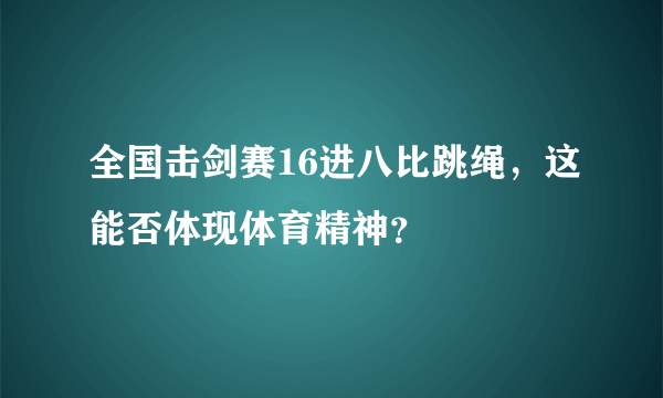 全国击剑赛16进八比跳绳，这能否体现体育精神？