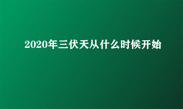 2020年三伏天从什么时候开始