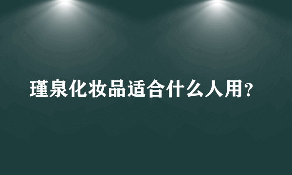 瑾泉化妆品适合什么人用？