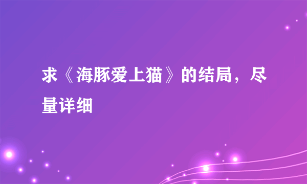 求《海豚爱上猫》的结局，尽量详细