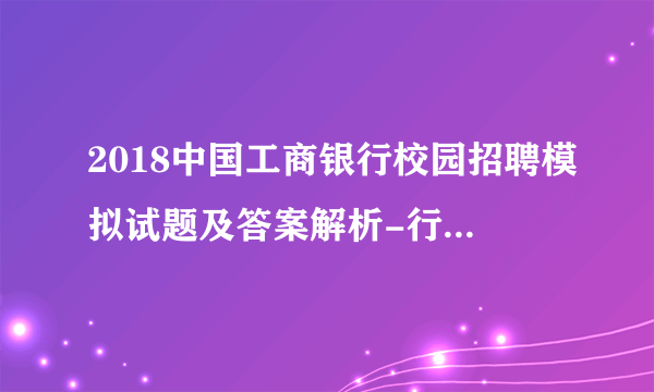 2018中国工商银行校园招聘模拟试题及答案解析-行测（十二）