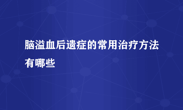 脑溢血后遗症的常用治疗方法有哪些