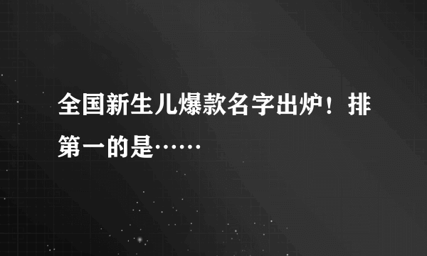 全国新生儿爆款名字出炉！排第一的是……