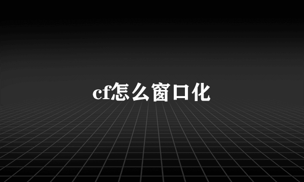 cf怎么窗口化