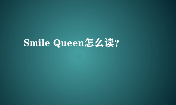 Smile Queen怎么读？