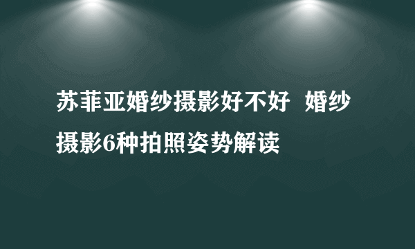 苏菲亚婚纱摄影好不好  婚纱摄影6种拍照姿势解读