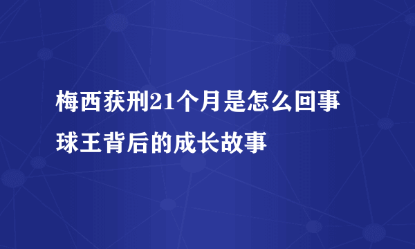 梅西获刑21个月是怎么回事 球王背后的成长故事