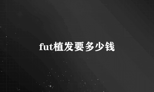 fut植发要多少钱