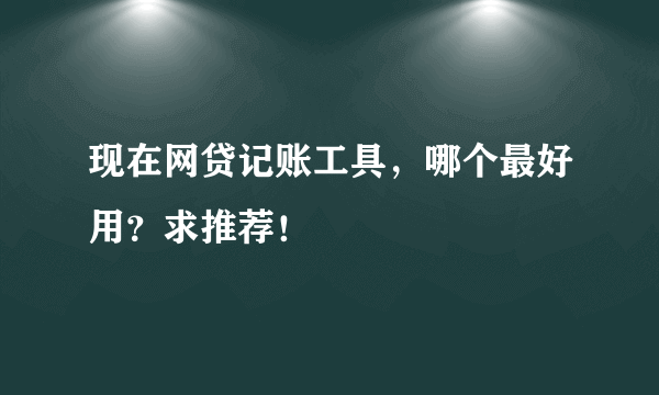 现在网贷记账工具，哪个最好用？求推荐！