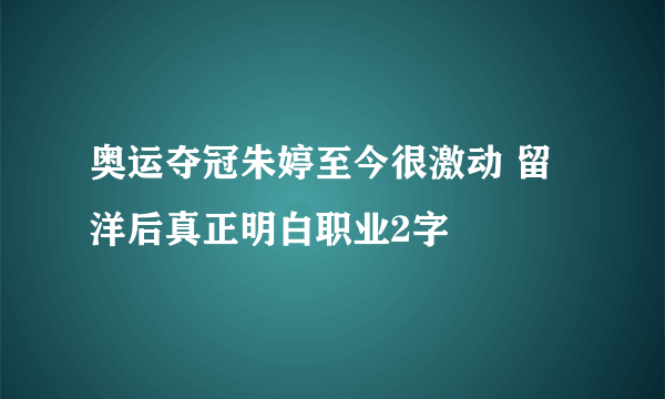 奥运夺冠朱婷至今很激动 留洋后真正明白职业2字